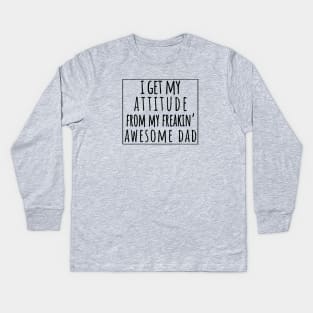 I Get My Attitude From My Freaking Awesome Dad, Funny Perfect Gift Idea, Family Matching. Kids Long Sleeve T-Shirt